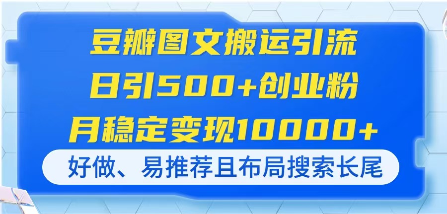 （14323期）豆瓣图文搬运引流，日引500+创业粉，月稳定变现10000+，好做、易推荐且...-大鱼资源网
