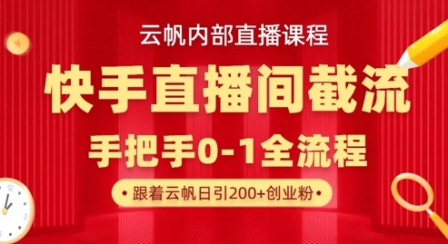 云帆内部直播课·快手直播间截流玩法，日引100+创业粉-大鱼资源网