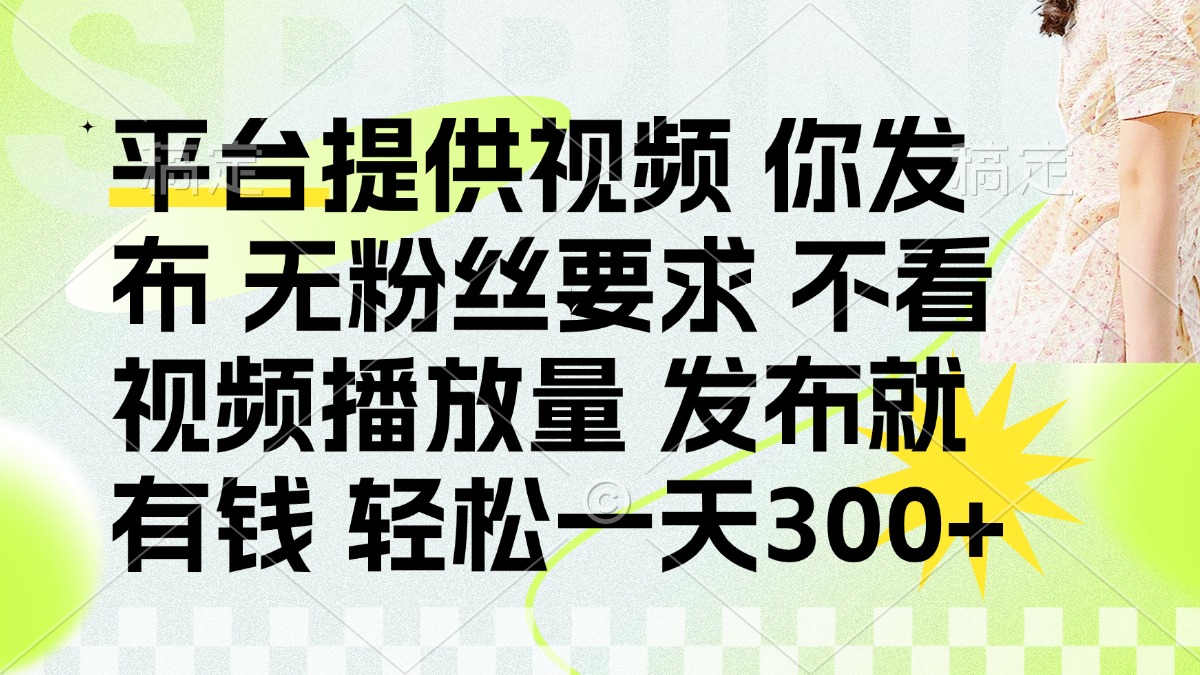 （14224期）发布平台提供视频就有钱 无粉丝要求 不看视频播放量 发布就有钱 一天300+-大鱼资源网