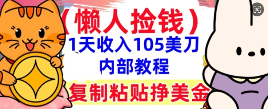 复制粘贴挣美刀，1天收入105刀，小白专属，0门槛， 懒人捡钱，被动收入-大鱼资源网
