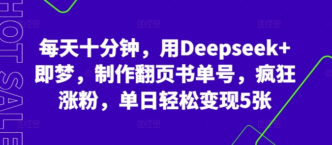 每天十分钟，用Deepseek+即梦，制作翻页书单号，疯狂涨粉，单日轻松变现5张-大鱼资源网