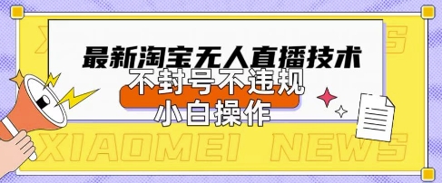 2025年淘宝无人直播带货10.0.全新技术，不违规，不封号，纯小白操作，日入数张【揭秘】-大鱼资源网