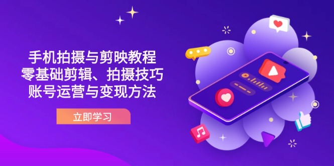 （14296期）抖音手机拍摄与剪映教程：零基础剪辑、拍摄技巧到账号运营与变现方法-大鱼资源网