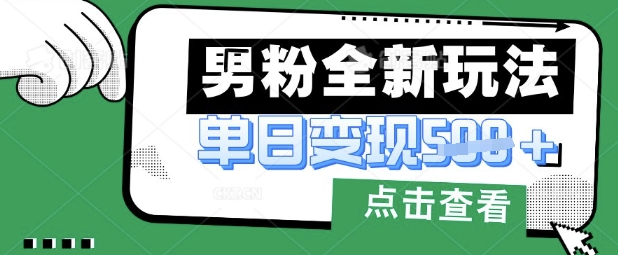 最新男粉暴力变现项目实操版教程，小白也能轻松上手，月入1w【揭秘】-大鱼资源网