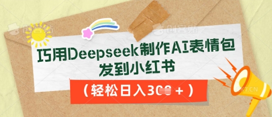 巧用Deepseek制作AI表情包，发到小红书，轻松日入3张-大鱼资源网