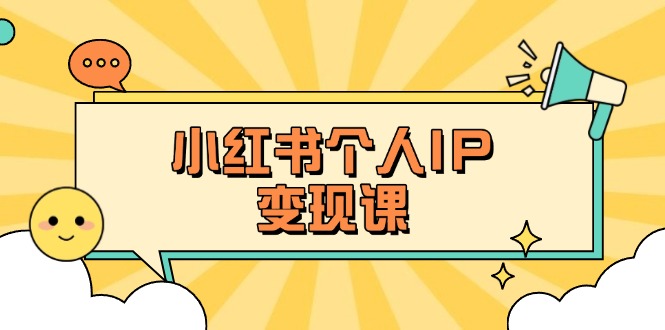 （14172期）小红书个人变现课：精准人设定位+爆款选题拆解，教你打造百万流量账号秘籍-大鱼资源网